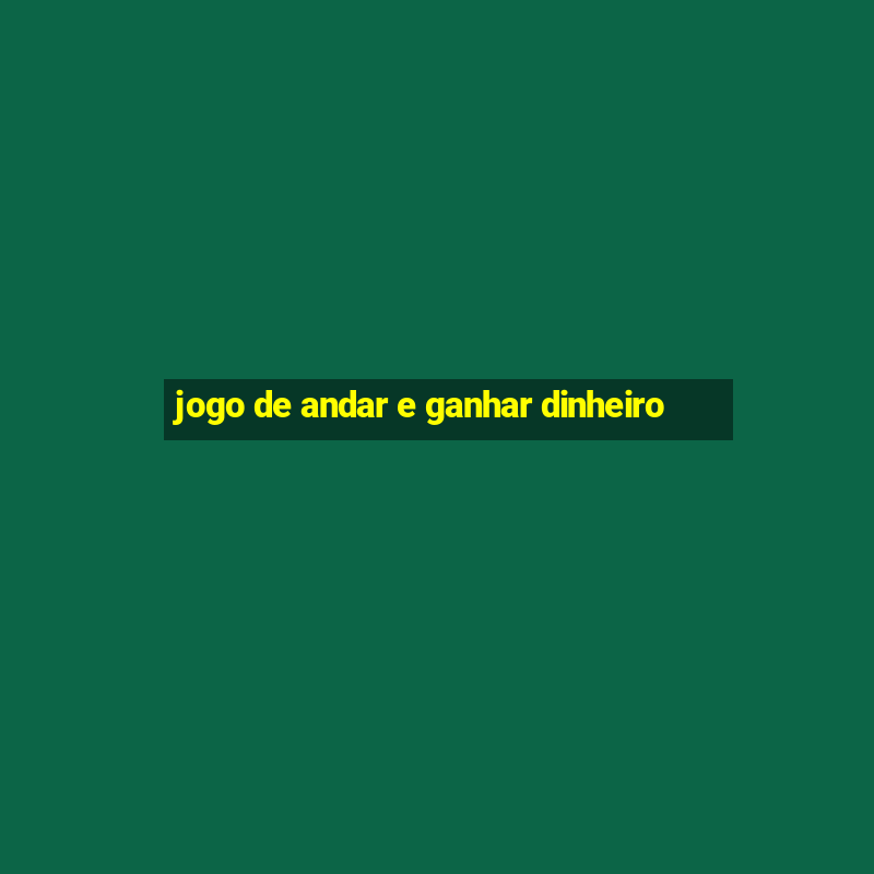 jogo de andar e ganhar dinheiro