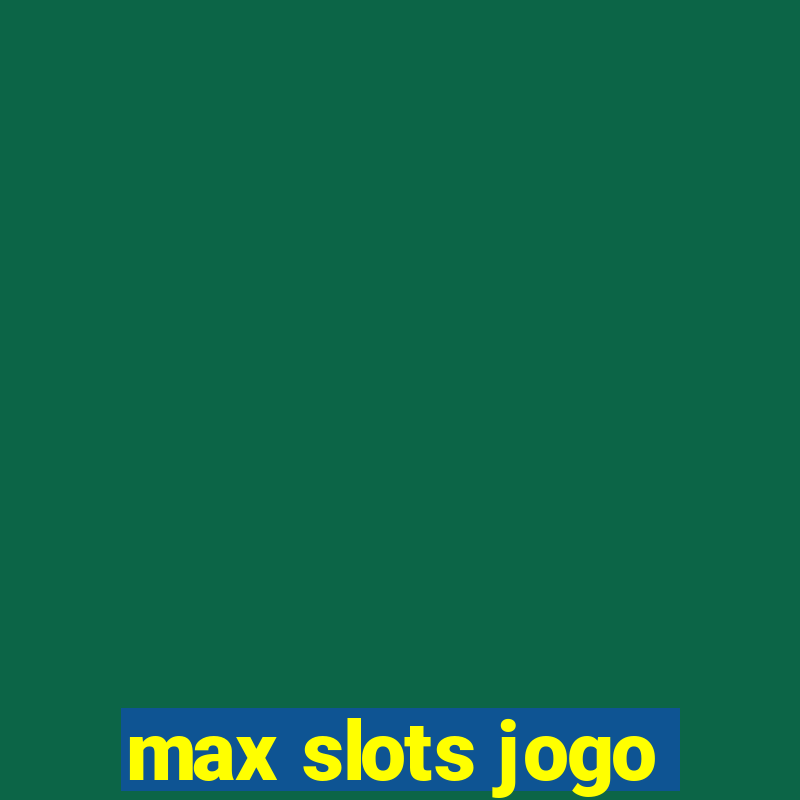 max slots jogo