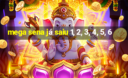 mega sena já saiu 1, 2, 3, 4, 5, 6