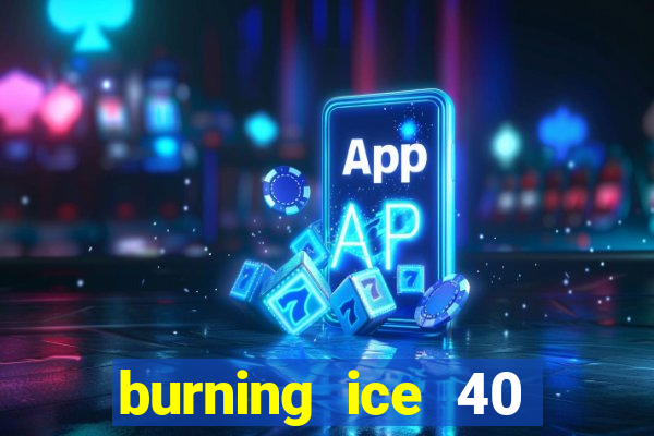 burning ice 40 slot online