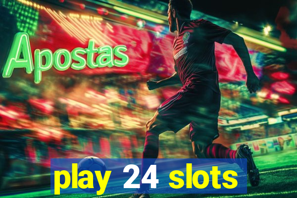 play 24 slots