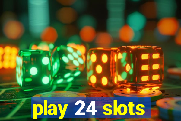 play 24 slots