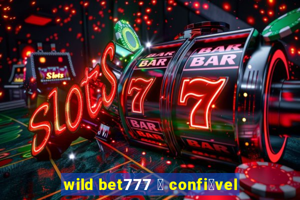 wild bet777 茅 confi谩vel