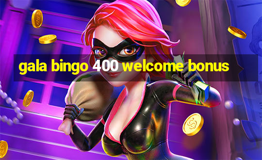 gala bingo 400 welcome bonus