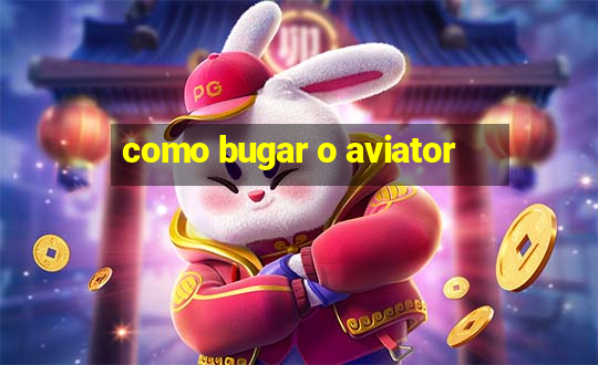 como bugar o aviator