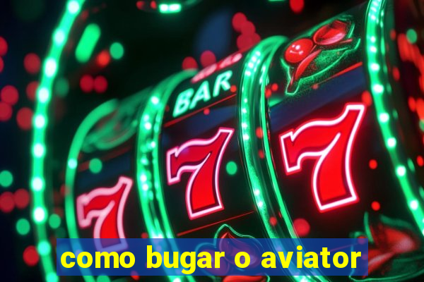 como bugar o aviator