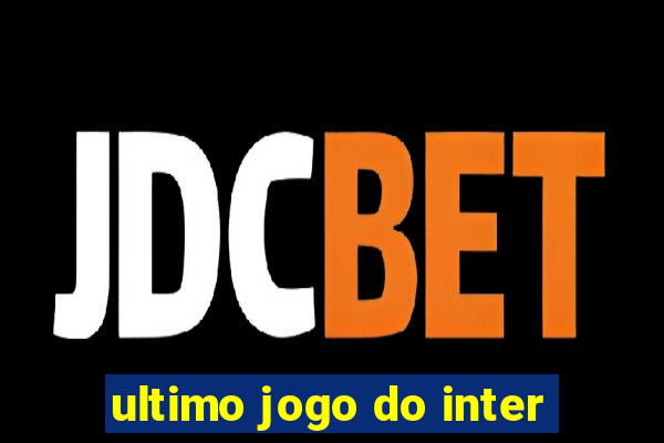 ultimo jogo do inter