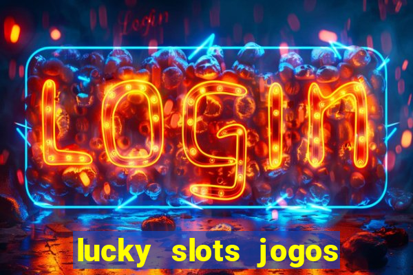 lucky slots jogos de cassino