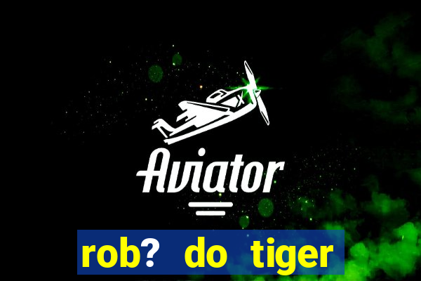 rob? do tiger fortune grátis