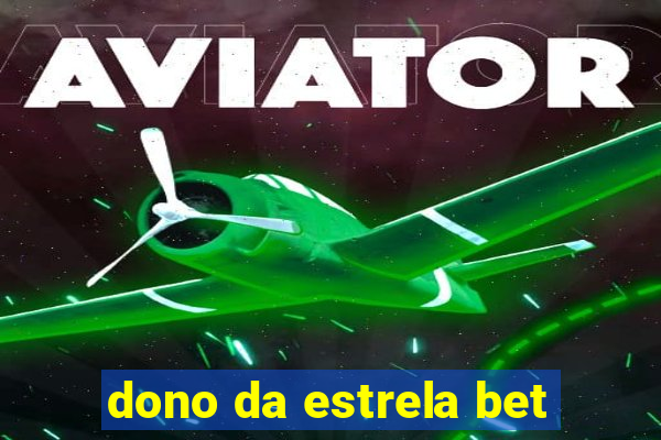 dono da estrela bet