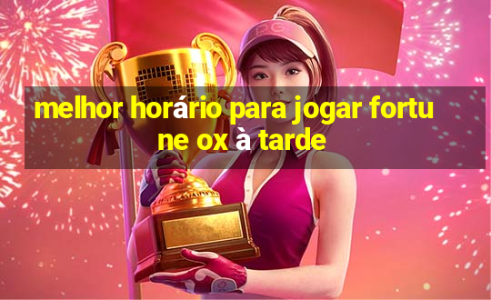 melhor horário para jogar fortune ox à tarde