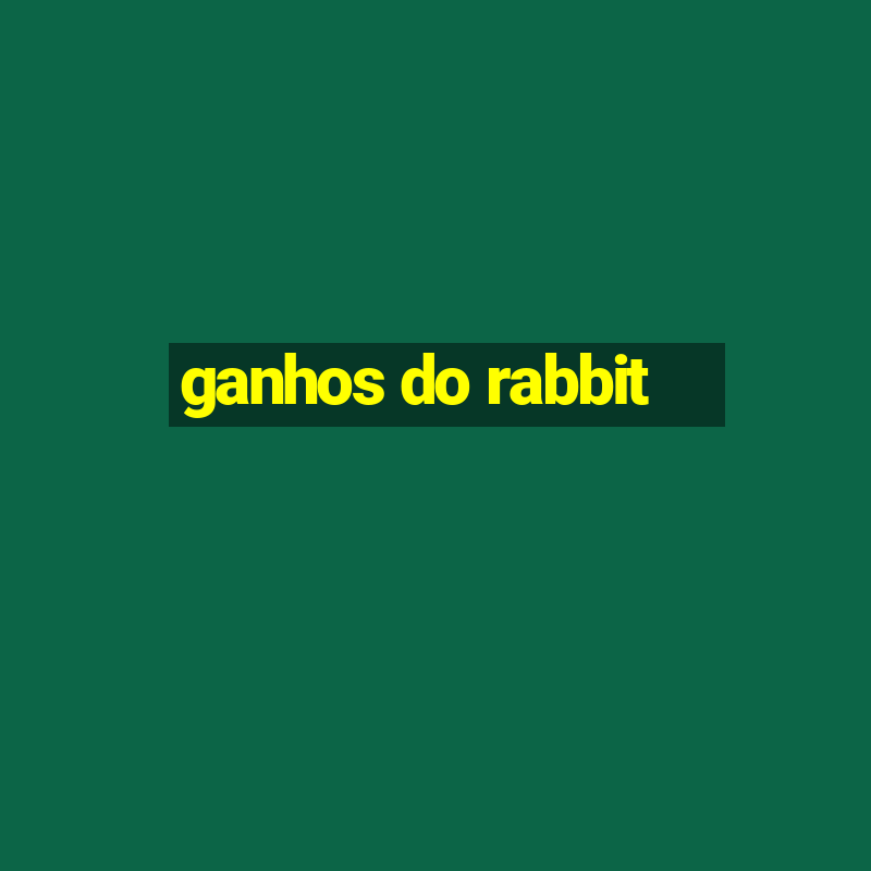 ganhos do rabbit