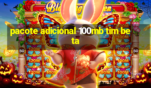 pacote adicional 100mb tim beta