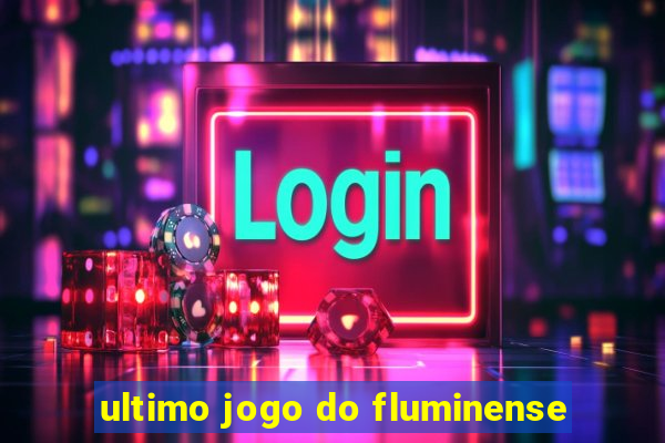 ultimo jogo do fluminense