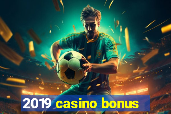 2019 casino bonus