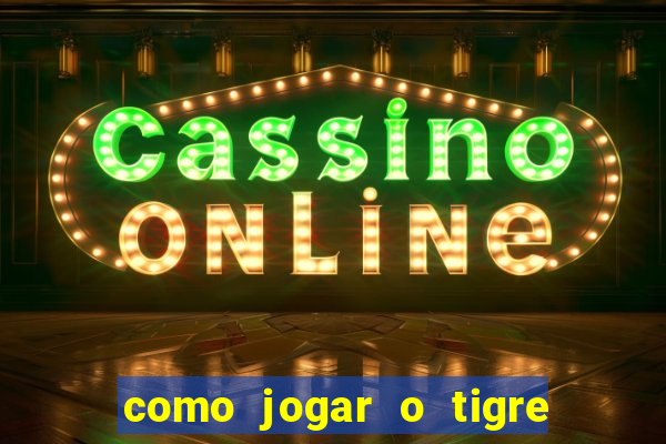 como jogar o tigre da fortuna