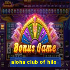 aloha club of hilo