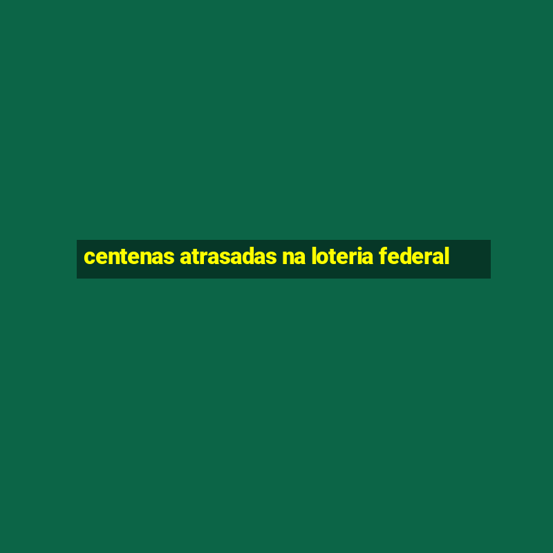 centenas atrasadas na loteria federal