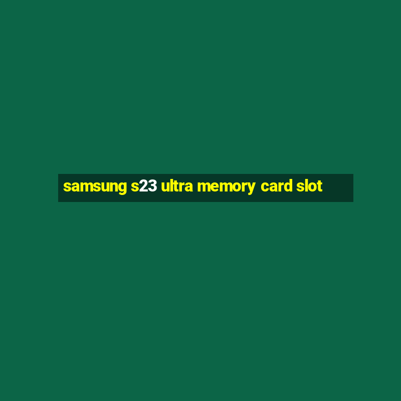 samsung s23 ultra memory card slot