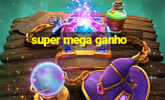 super mega ganho