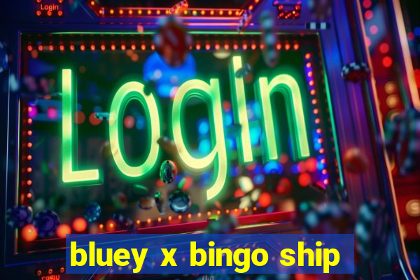 bluey x bingo ship