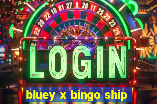 bluey x bingo ship