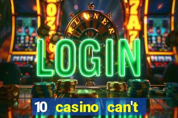 10 casino can't get over