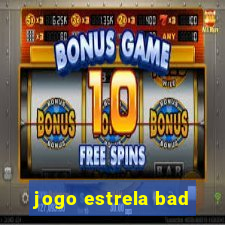 jogo estrela bad