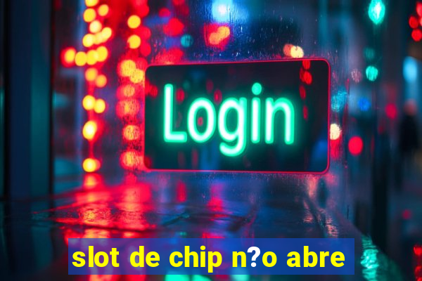 slot de chip n?o abre