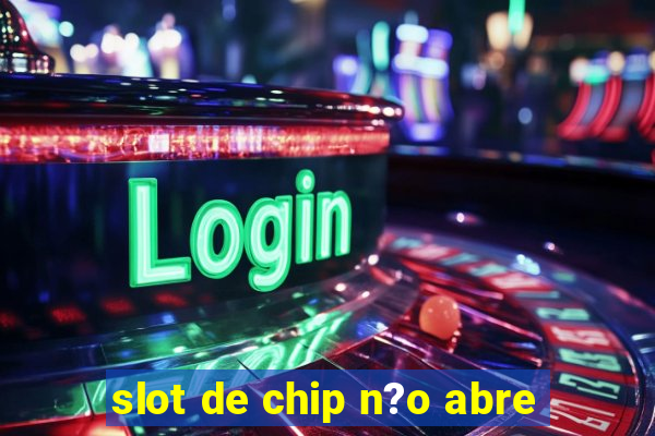 slot de chip n?o abre