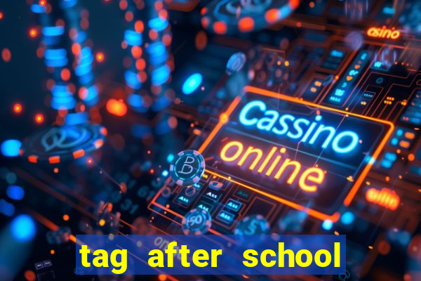 tag after school apk download