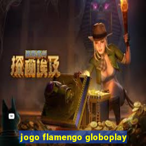 jogo flamengo globoplay