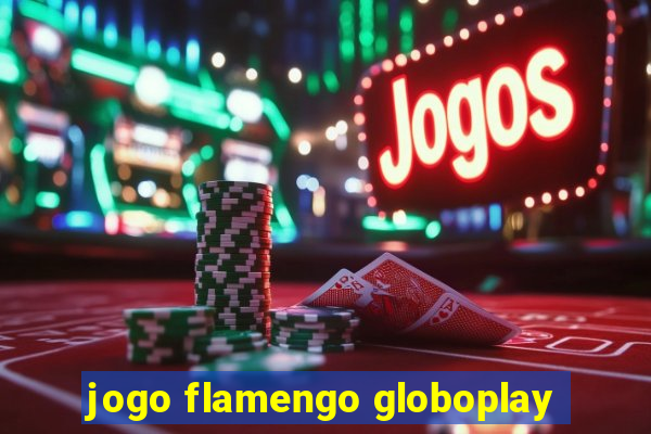 jogo flamengo globoplay