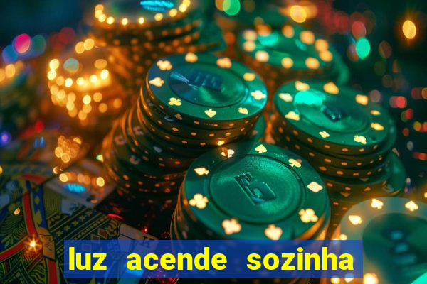 luz acende sozinha a noite espiritismo luz