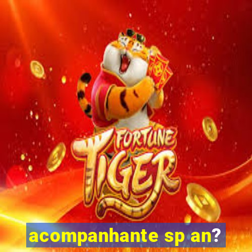 acompanhante sp an?