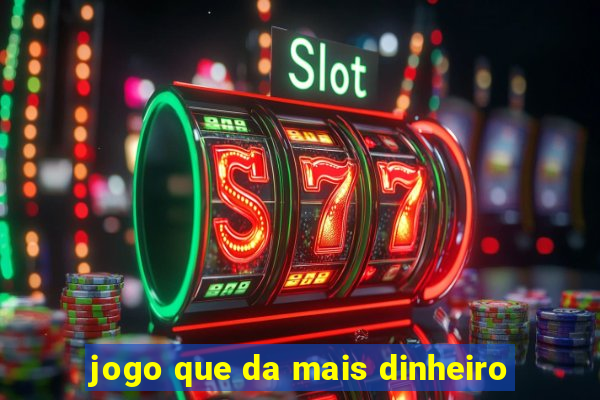 jogo que da mais dinheiro