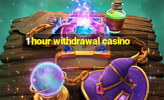 1 hour withdrawal casino