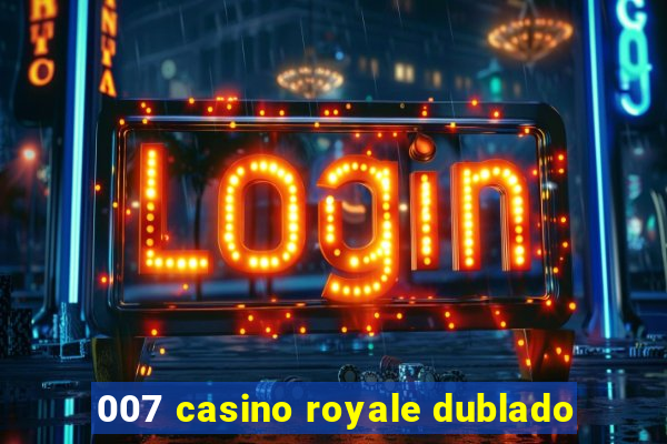 007 casino royale dublado