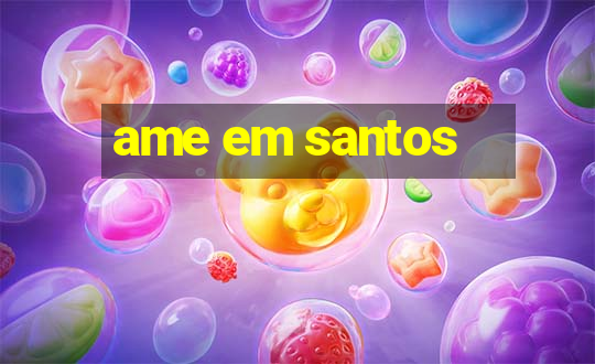 ame em santos