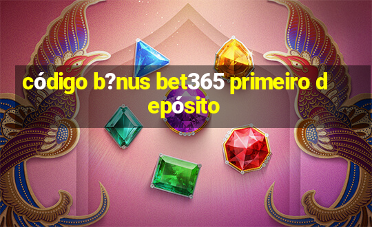 código b?nus bet365 primeiro depósito