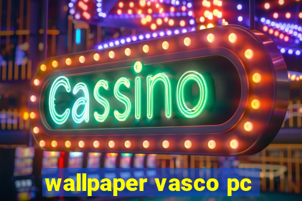 wallpaper vasco pc