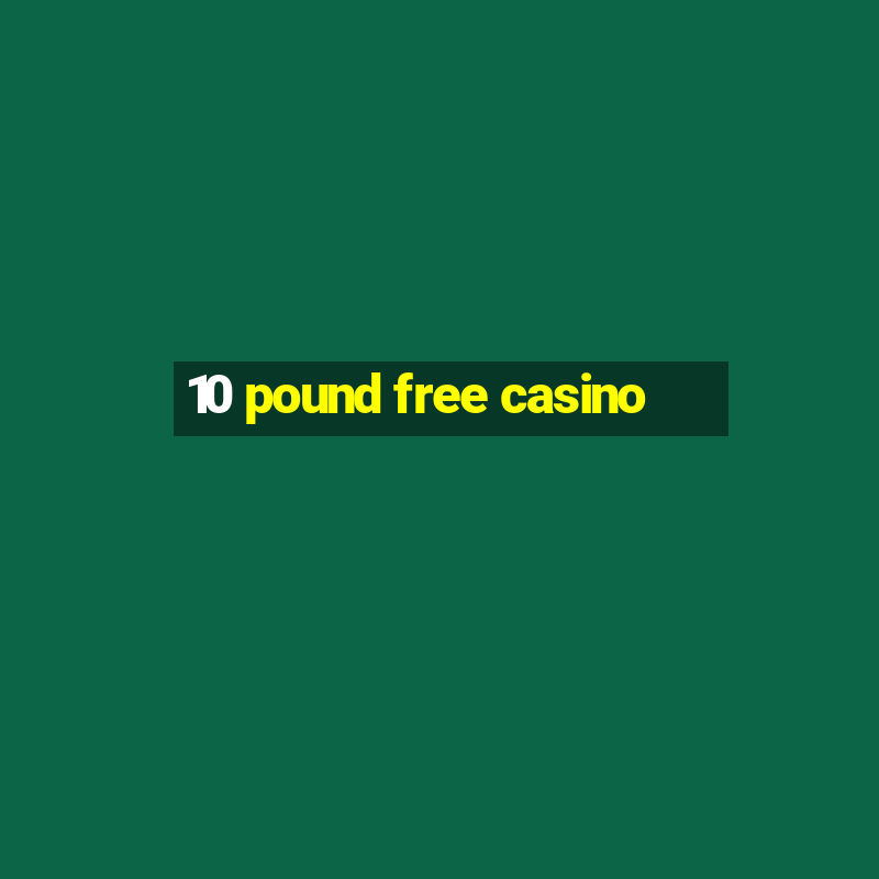 10 pound free casino