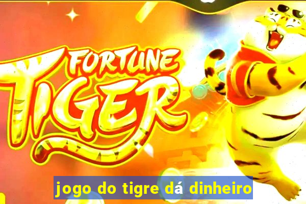 jogo do tigre dá dinheiro