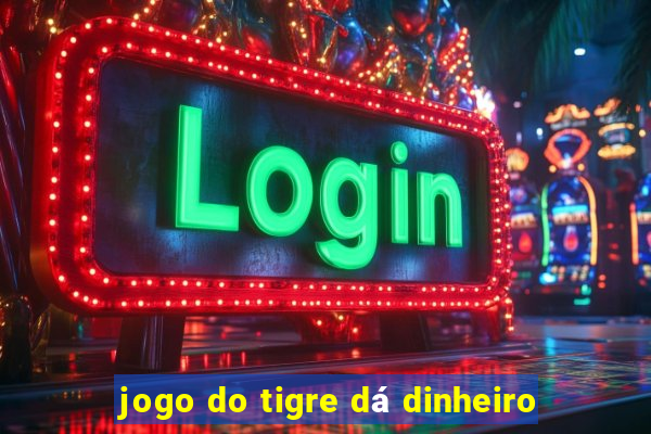 jogo do tigre dá dinheiro