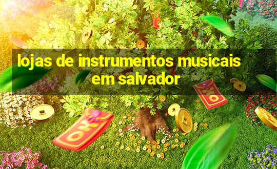 lojas de instrumentos musicais em salvador