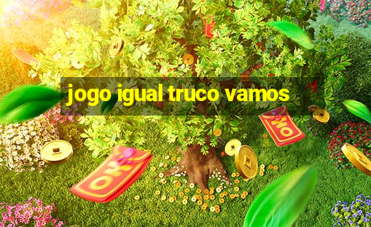 jogo igual truco vamos