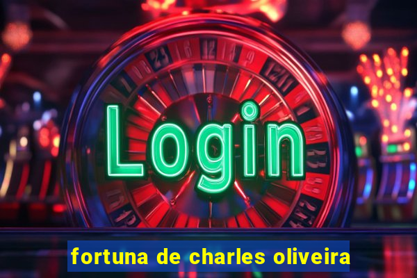 fortuna de charles oliveira