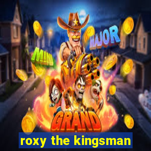 roxy the kingsman