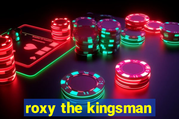 roxy the kingsman