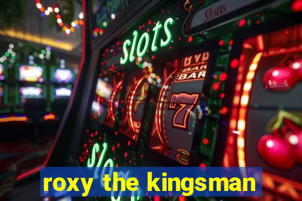 roxy the kingsman